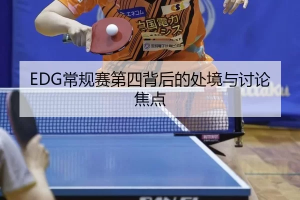 EDG常规赛第四背后的处境与讨论焦点