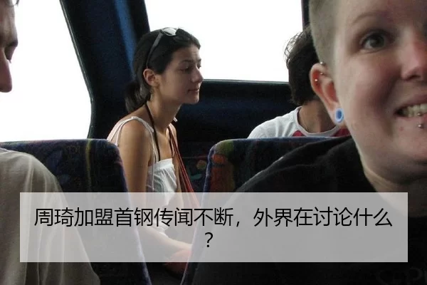 周琦加盟首钢传闻不断，外界在讨论什么？